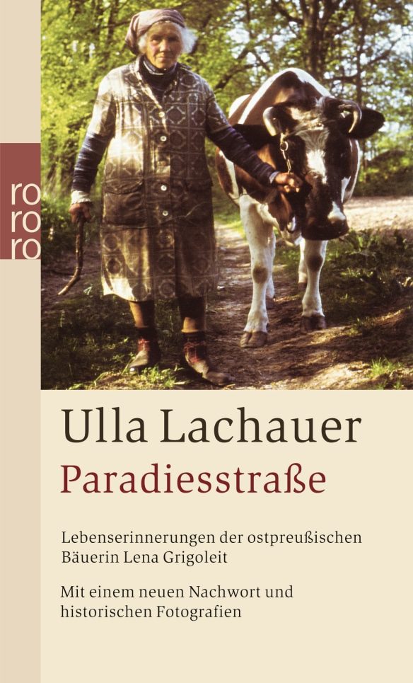 Ulla Lachauer - Paradiesstraße. Das Leben der ostpreußischen Bäuerin Lena Grigoleit.